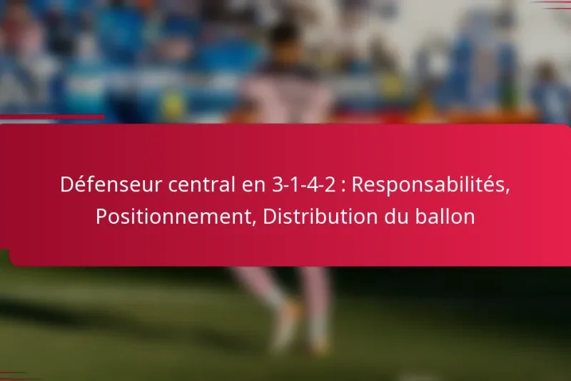 Défenseur central en 3-1-4-2 : Responsabilités, Positionnement, Distribution du ballon