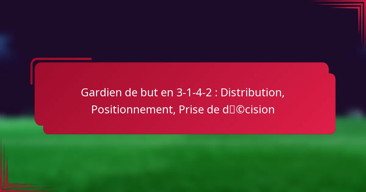 Read more about the article Gardien de but en 3-1-4-2 : Distribution, Positionnement, Prise de décision