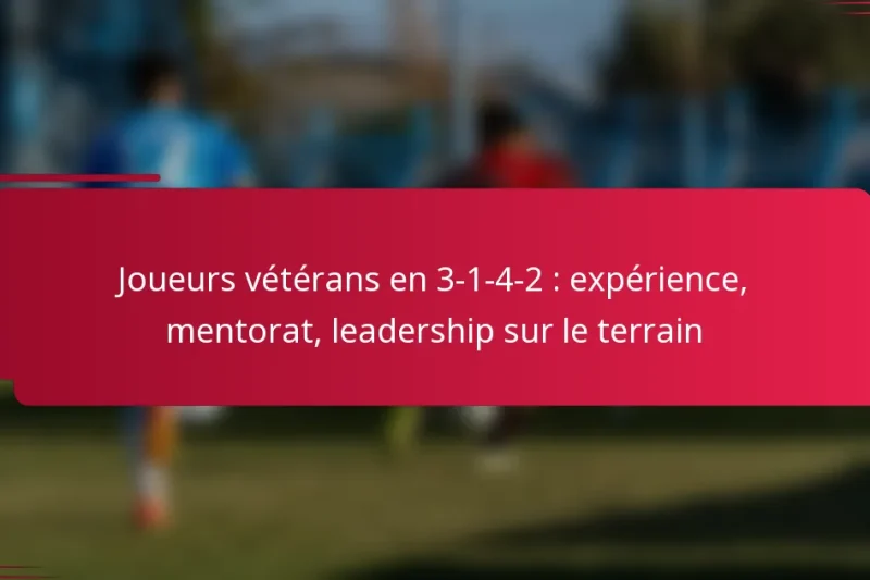 Joueurs vétérans en 3-1-4-2 : expérience, mentorat, leadership sur le terrain