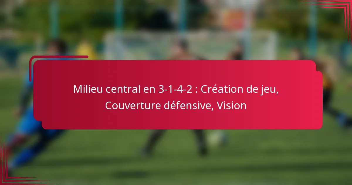 Read more about the article Milieu central en 3-1-4-2 : Création de jeu, Couverture défensive, Vision