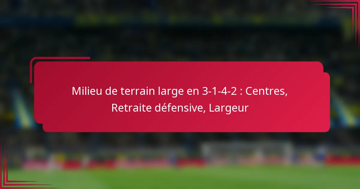 Read more about the article Milieu de terrain large en 3-1-4-2 : Centres, Retraite défensive, Largeur