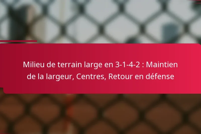 Milieu de terrain large en 3-1-4-2 : Maintien de la largeur, Centres, Retour en défense