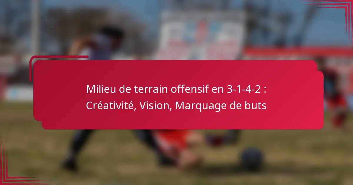 Read more about the article Milieu de terrain offensif en 3-1-4-2 : Créativité, Vision, Marquage de buts