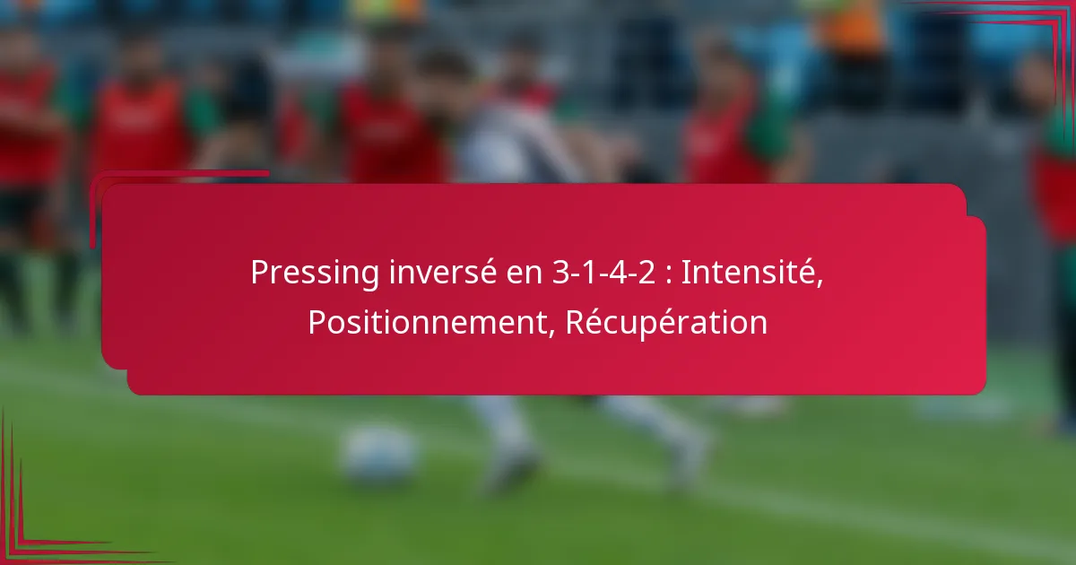 Pressing inversé en 3-1-4-2 : Intensité, Positionnement, Récupération