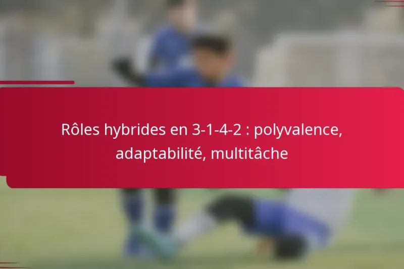 Rôles hybrides en 3-1-4-2 : polyvalence, adaptabilité, multitâche