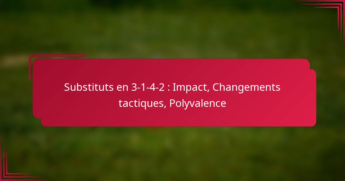 Read more about the article Substituts en 3-1-4-2 : Impact, Changements tactiques, Polyvalence