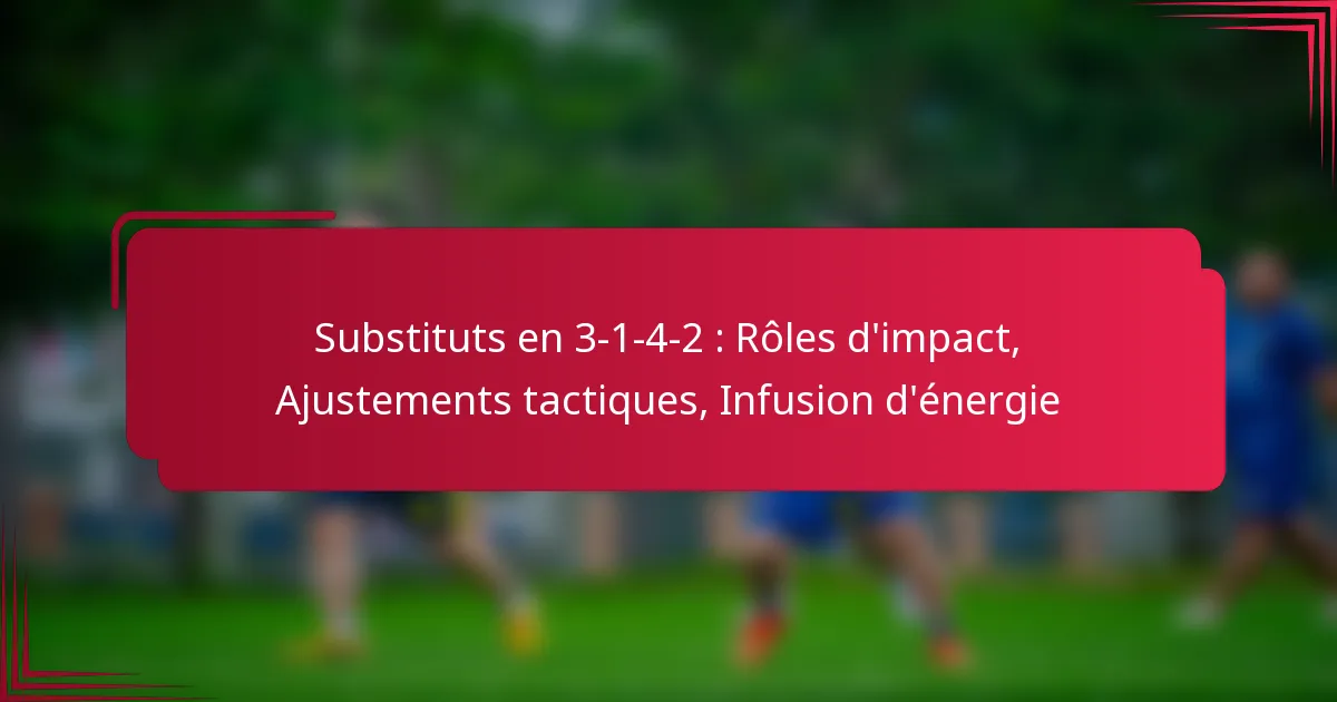 Read more about the article Substituts en 3-1-4-2 : Rôles d’impact, Ajustements tactiques, Infusion d’énergie