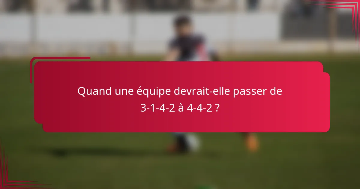 Quand une équipe devrait-elle passer de 3-1-4-2 à 4-4-2 ?