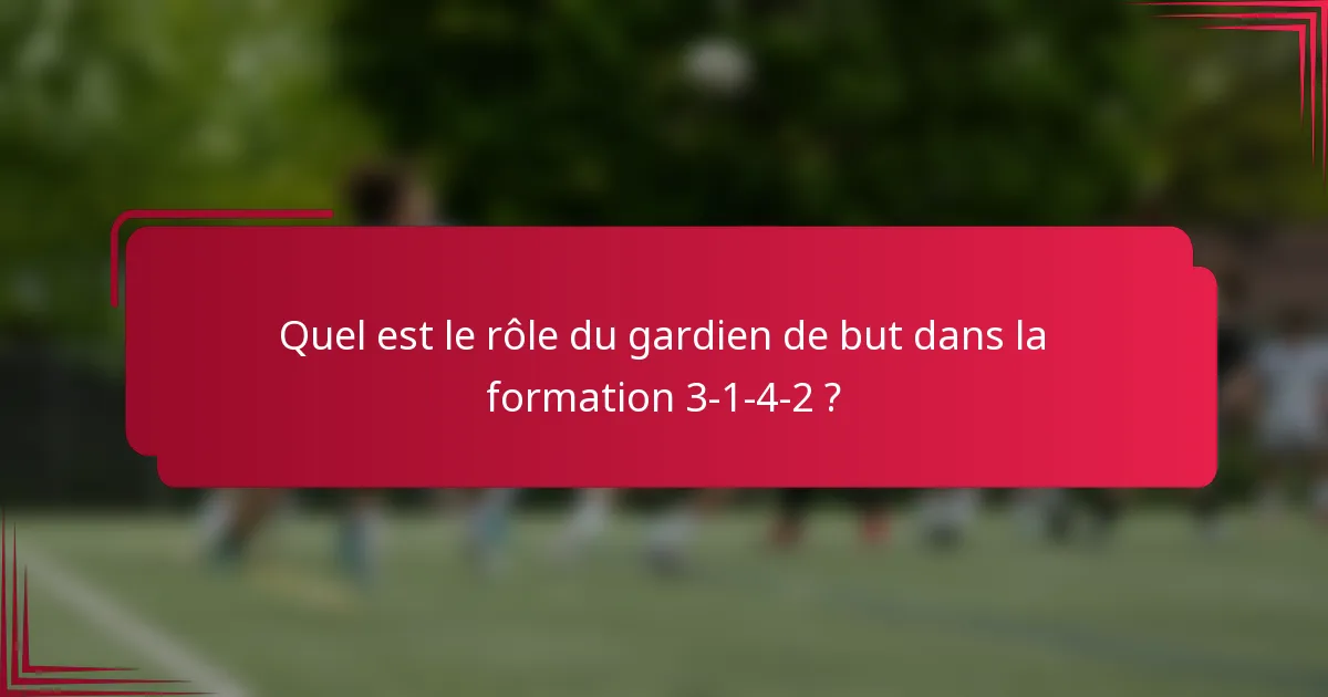 Quel est le rôle du gardien de but dans la formation 3-1-4-2 ?