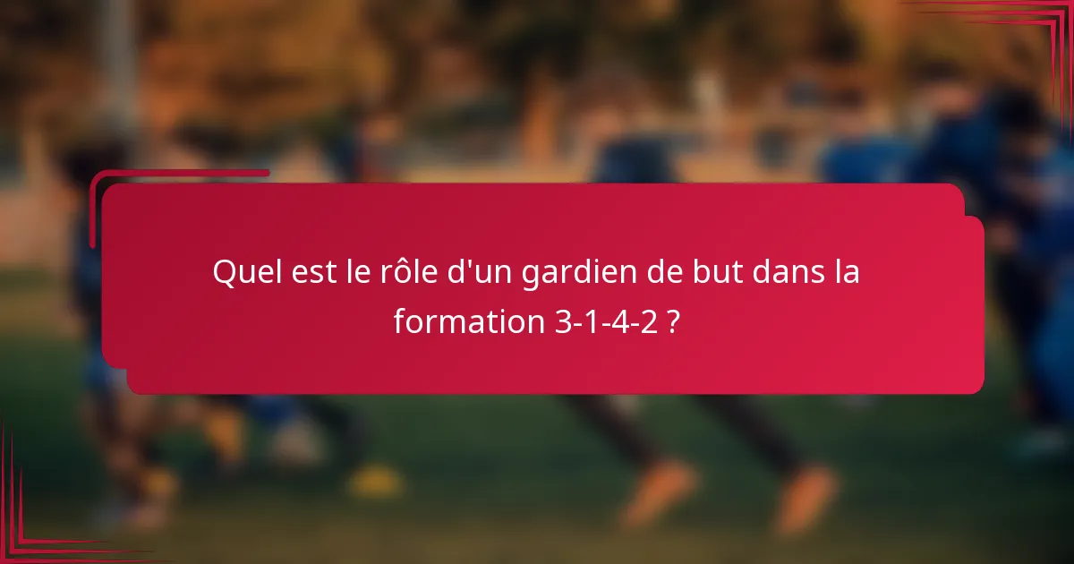 Quel est le rôle d'un gardien de but dans la formation 3-1-4-2 ?
