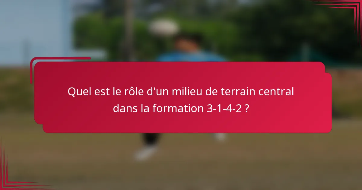 Quel est le rôle d'un milieu de terrain central dans la formation 3-1-4-2 ?