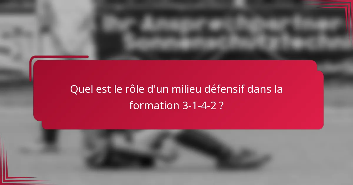 Quel est le rôle d'un milieu défensif dans la formation 3-1-4-2 ?