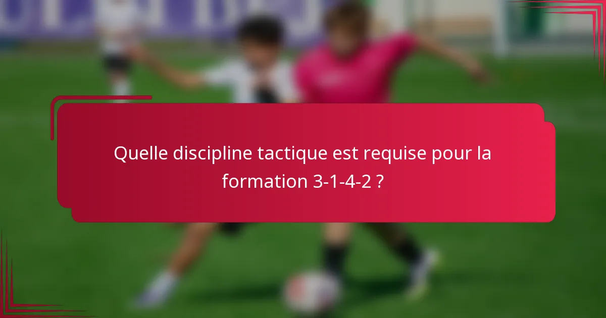 Quelle discipline tactique est requise pour la formation 3-1-4-2 ?