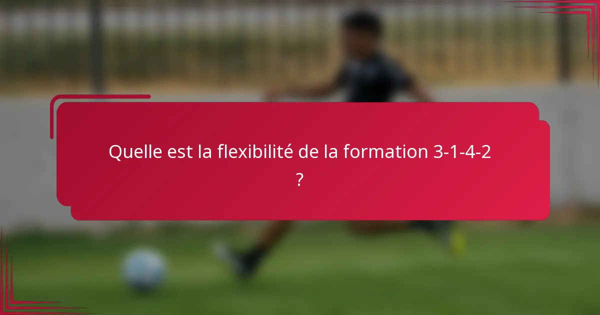 Quelle est la flexibilité de la formation 3-1-4-2 ?