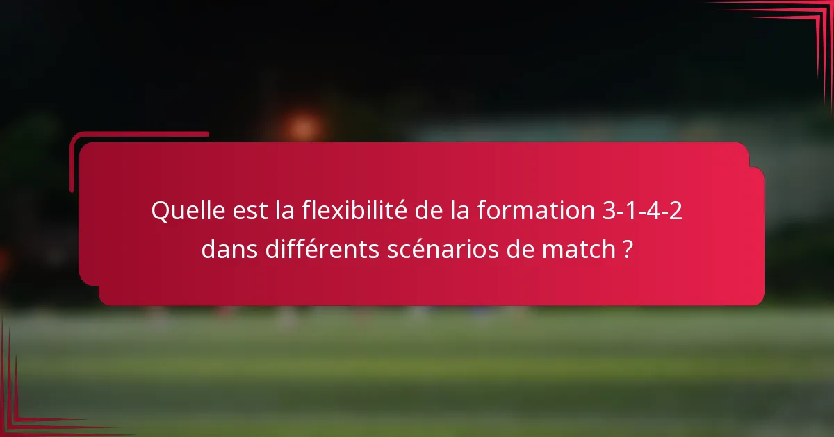 Quelle est la flexibilité de la formation 3-1-4-2 dans différents scénarios de match ?