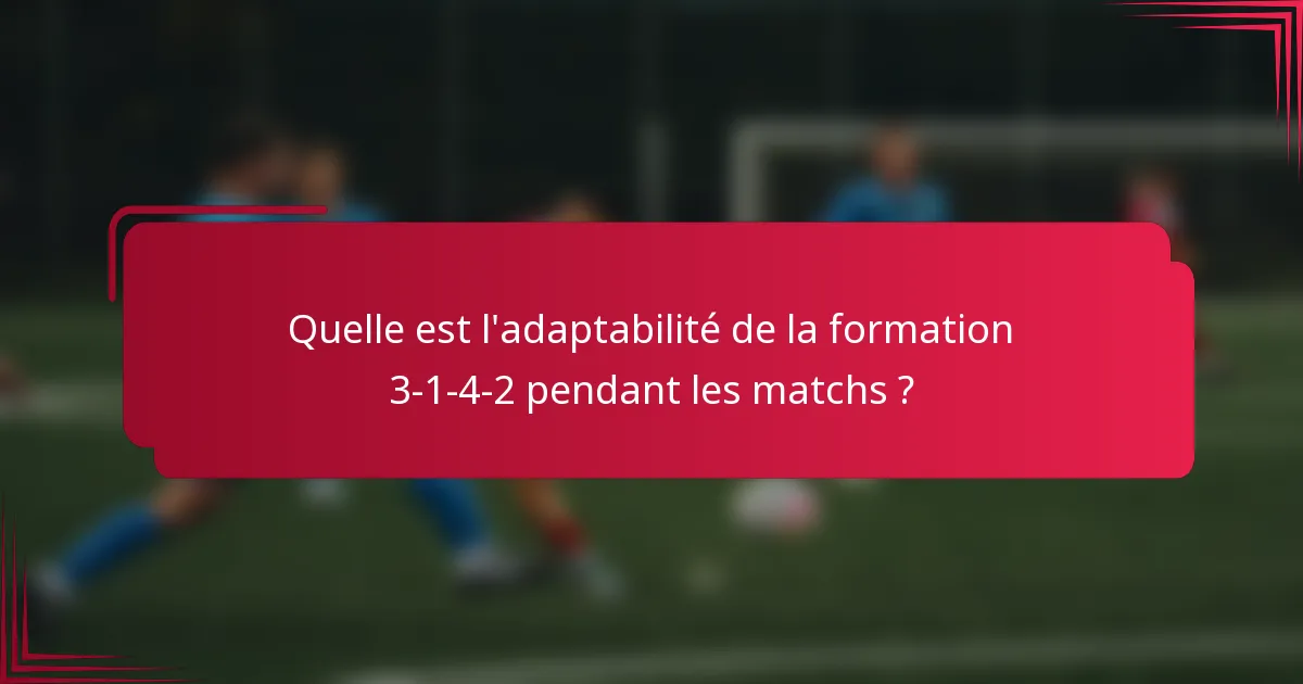 Quelle est l'adaptabilité de la formation 3-1-4-2 pendant les matchs ?