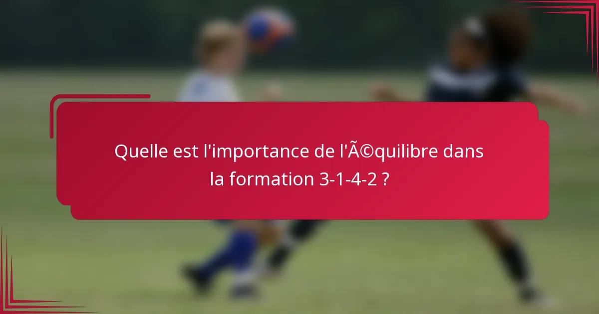 Quelle est l'importance de l'équilibre dans la formation 3-1-4-2 ?