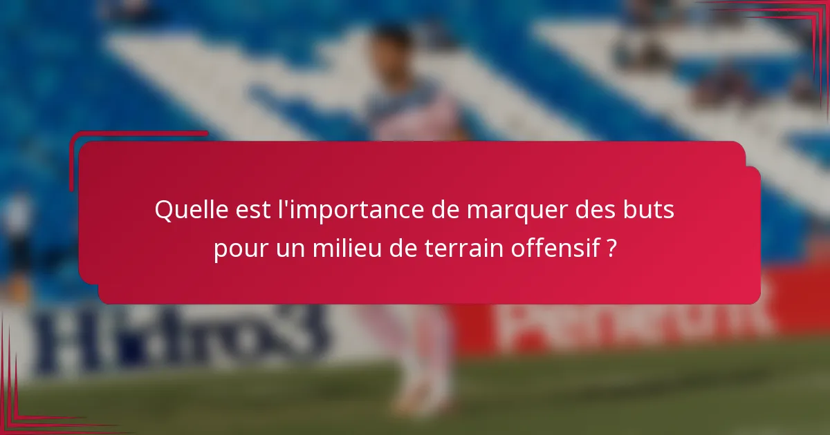 Quelle est l'importance de marquer des buts pour un milieu de terrain offensif ?