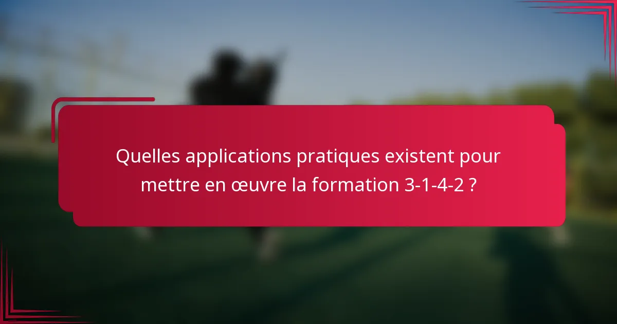 Quelles applications pratiques existent pour mettre en œuvre la formation 3-1-4-2 ?