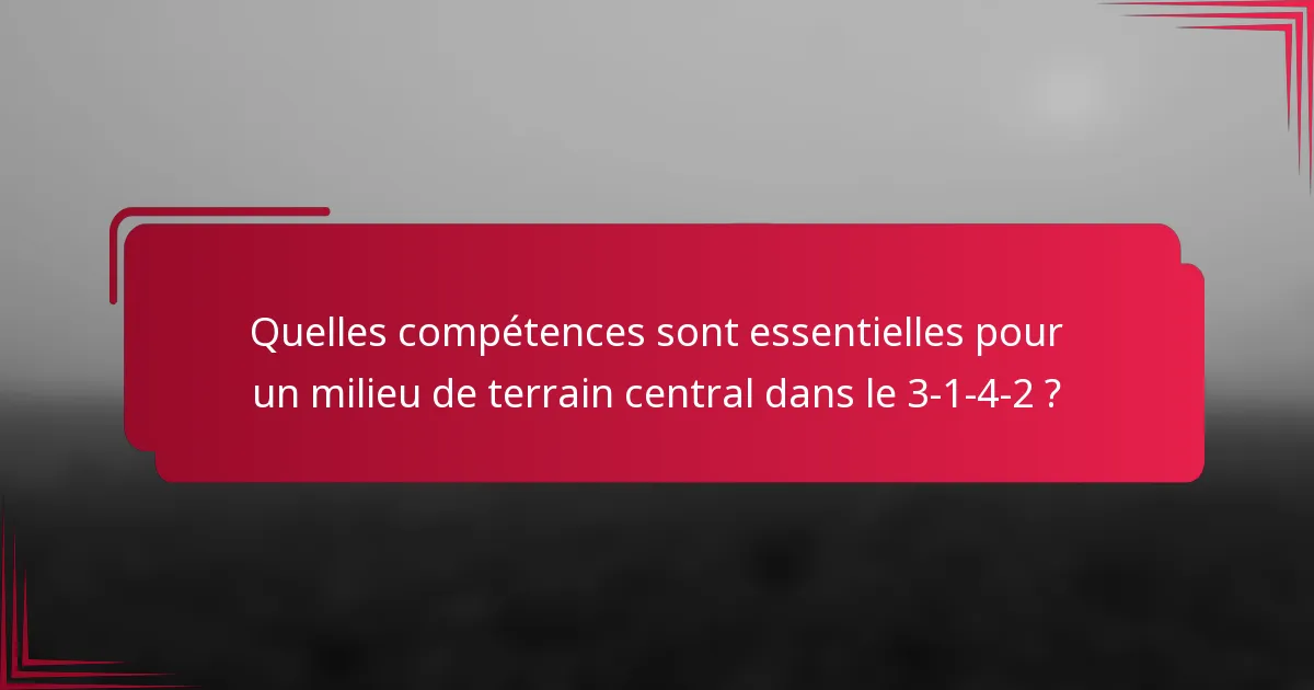 Quelles compétences sont essentielles pour un milieu de terrain central dans le 3-1-4-2 ?