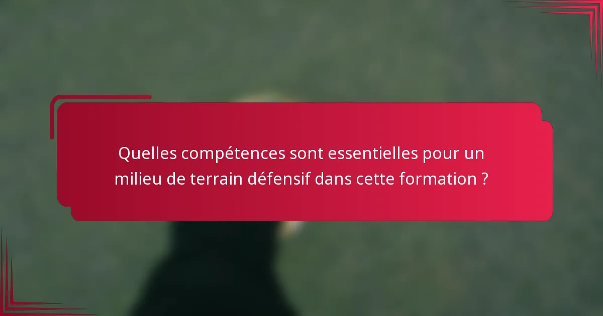 Quelles compétences sont essentielles pour un milieu de terrain défensif dans cette formation ?