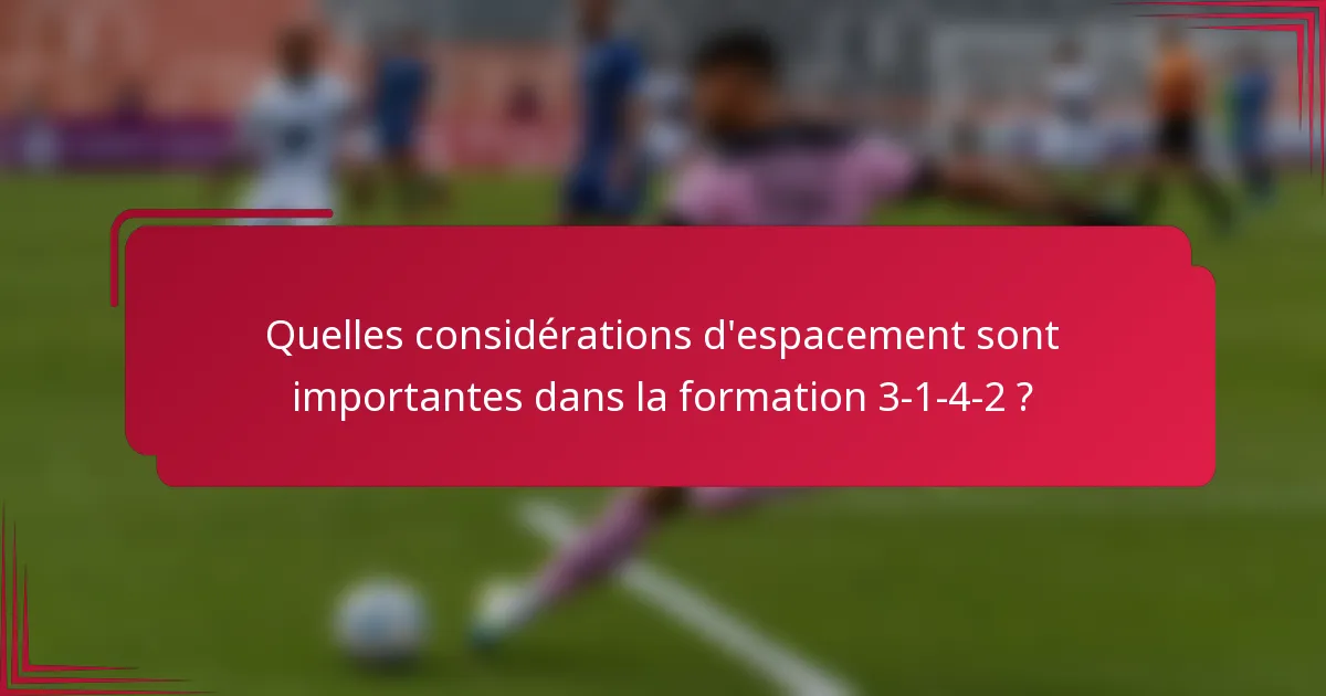 Quelles considérations d'espacement sont importantes dans la formation 3-1-4-2 ?
