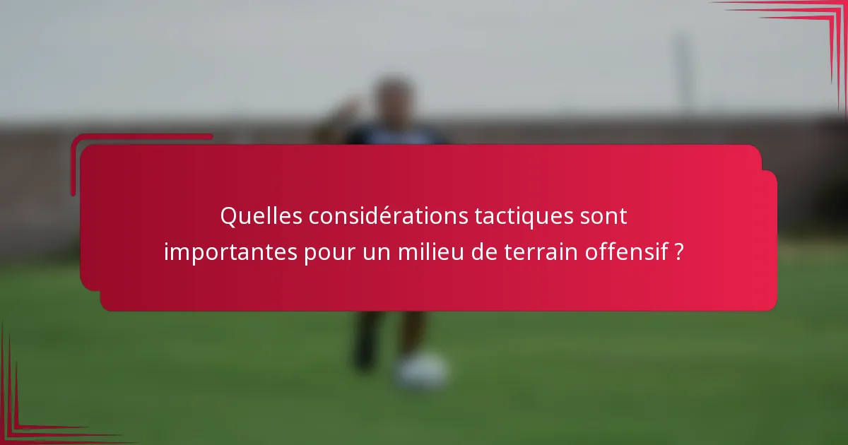 Quelles considérations tactiques sont importantes pour un milieu de terrain offensif ?