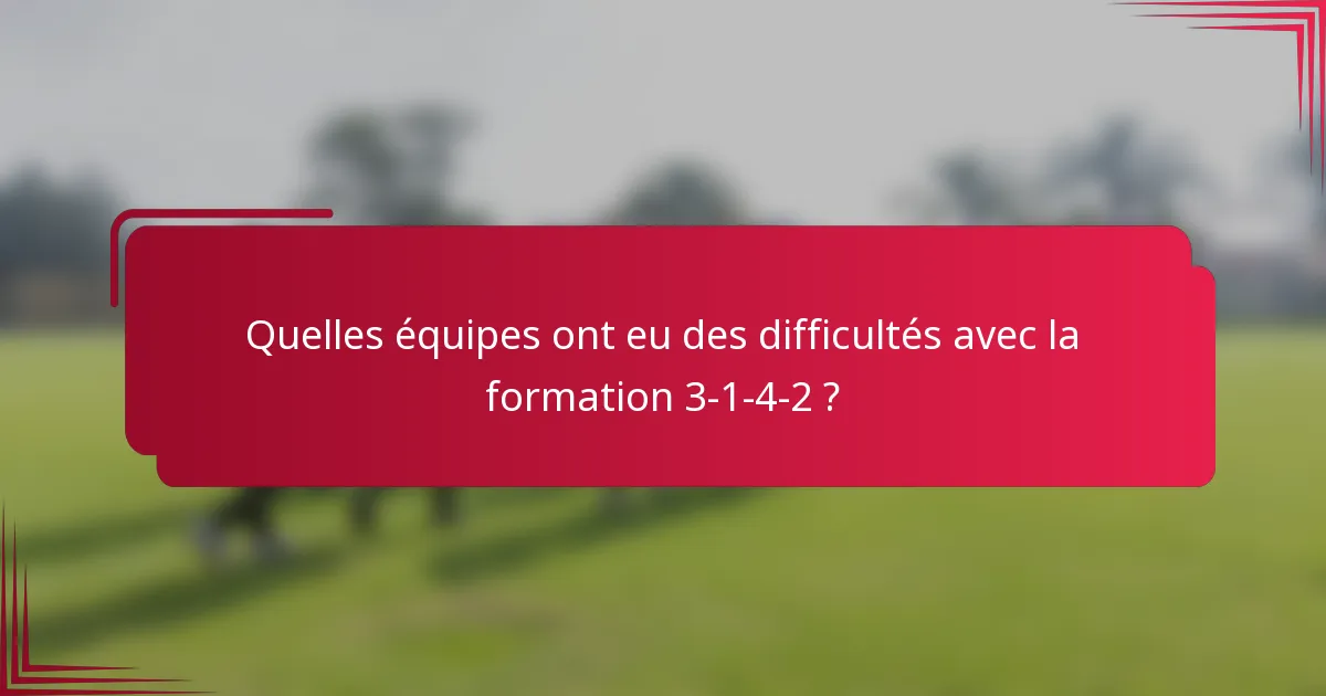 Quelles équipes ont eu des difficultés avec la formation 3-1-4-2 ?