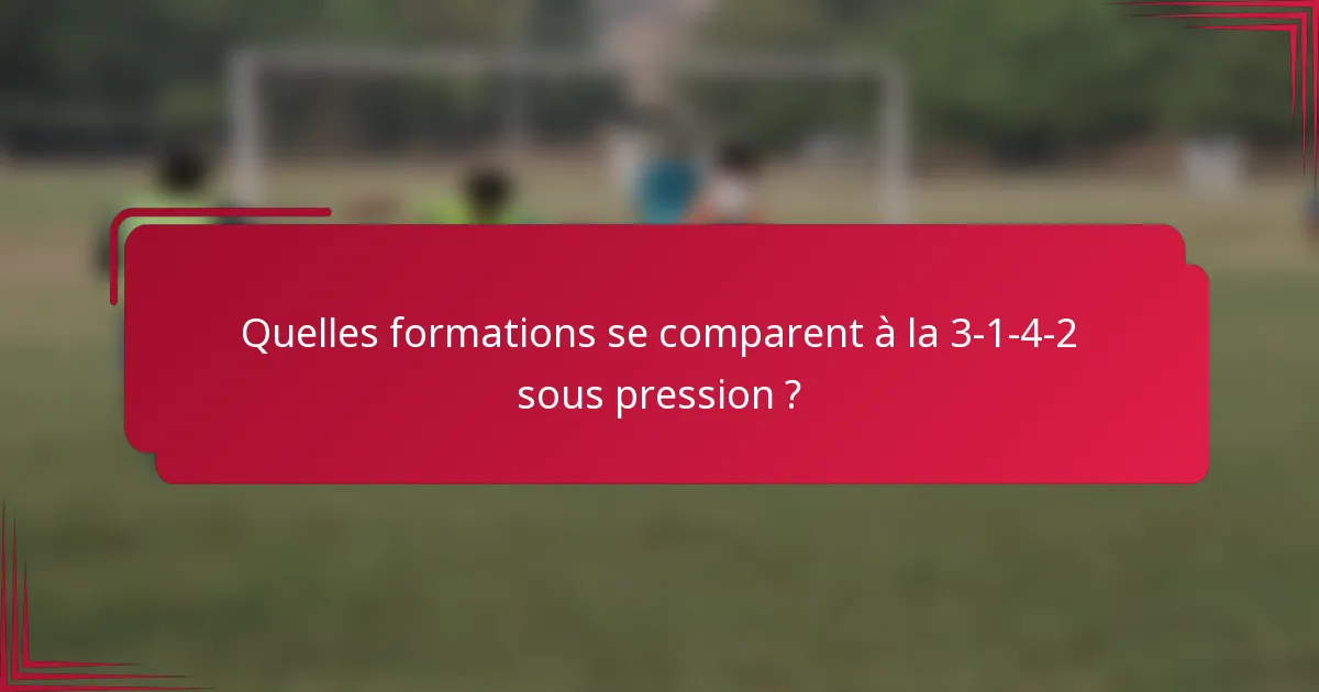 Quelles formations se comparent à la 3-1-4-2 sous pression ?