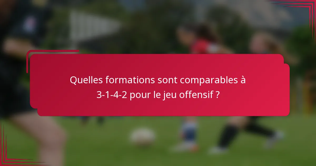 Quelles formations sont comparables à 3-1-4-2 pour le jeu offensif ?