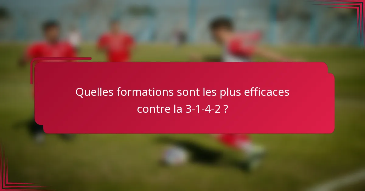 Quelles formations sont les plus efficaces contre la 3-1-4-2 ?