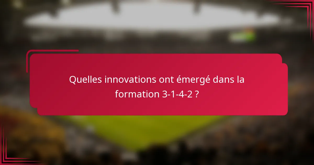 Quelles innovations ont émergé dans la formation 3-1-4-2 ?