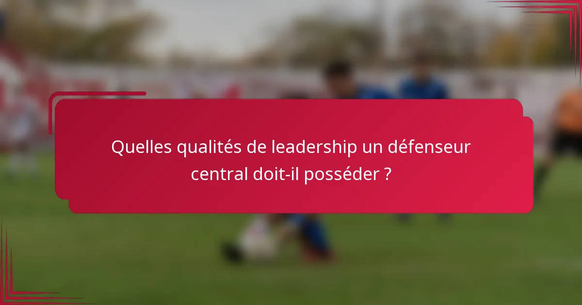 Quelles qualités de leadership un défenseur central doit-il posséder ?
