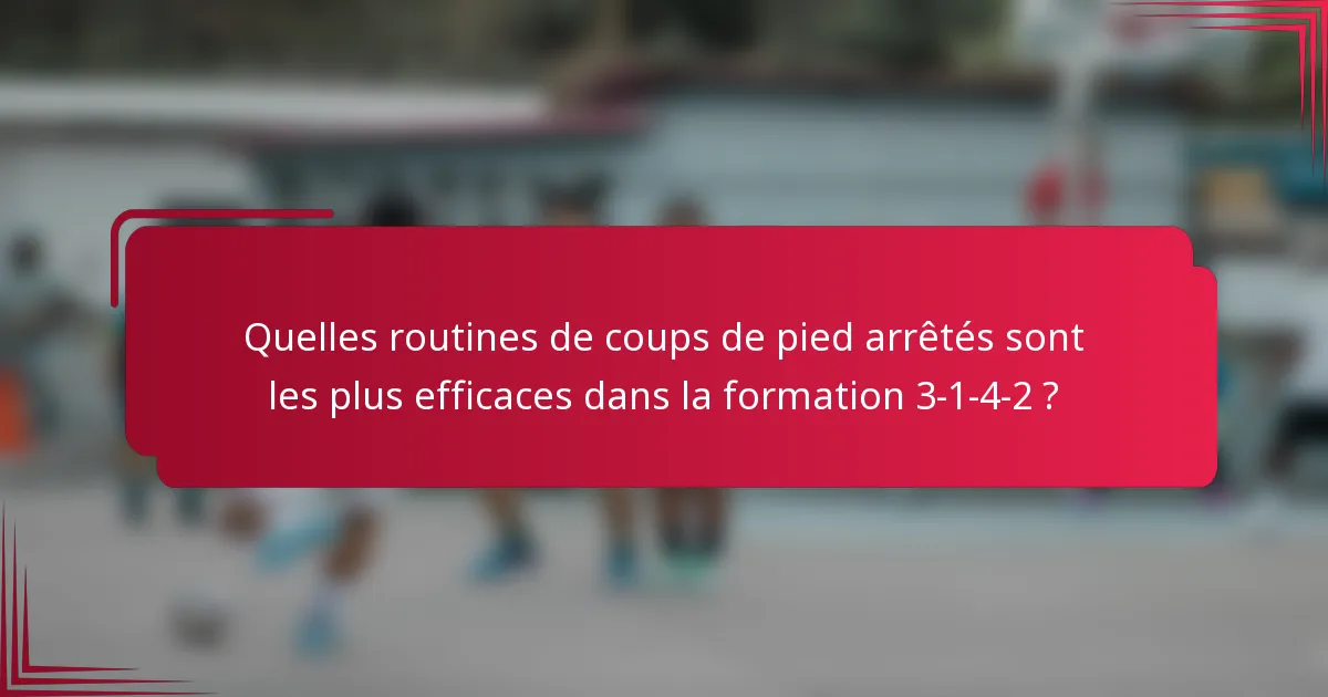 Quelles routines de coups de pied arrêtés sont les plus efficaces dans la formation 3-1-4-2 ?