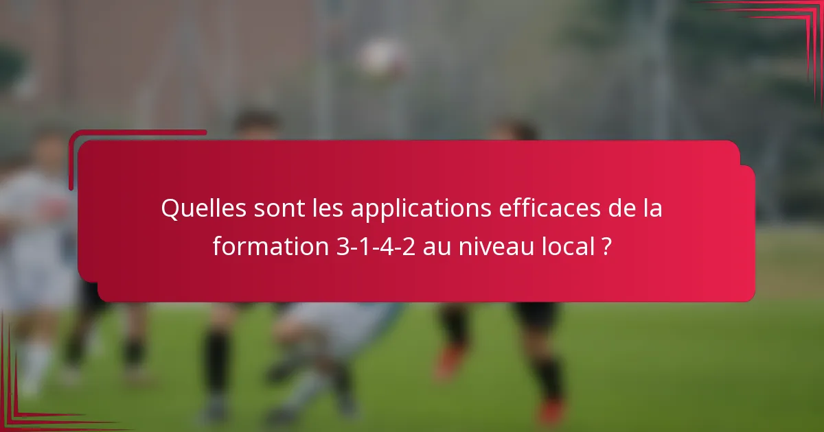 Quelles sont les applications efficaces de la formation 3-1-4-2 au niveau local ?