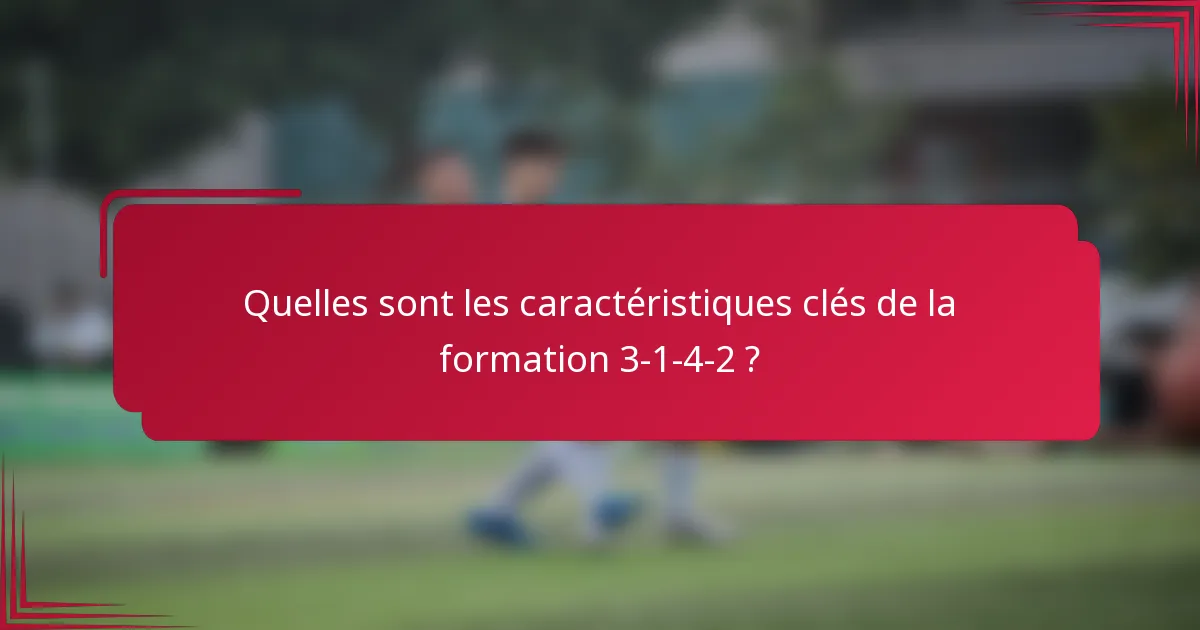 Quelles sont les caractéristiques clés de la formation 3-1-4-2 ?