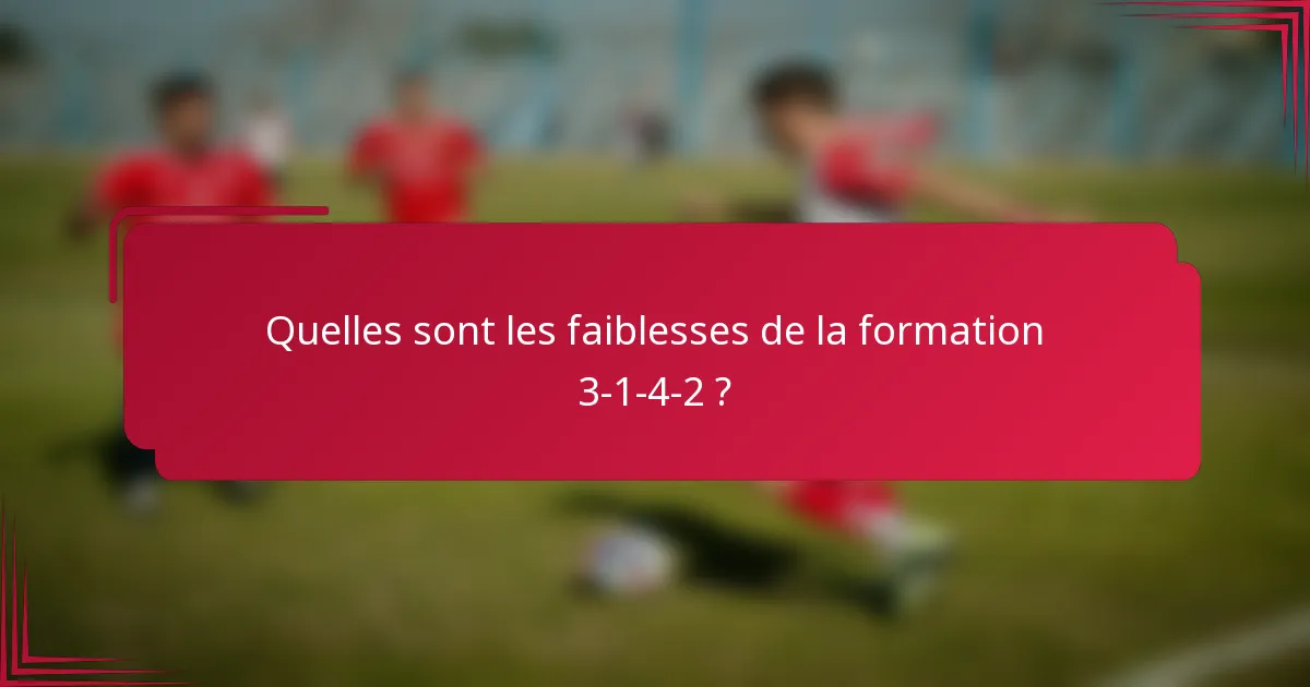 Quelles sont les faiblesses de la formation 3-1-4-2 ?