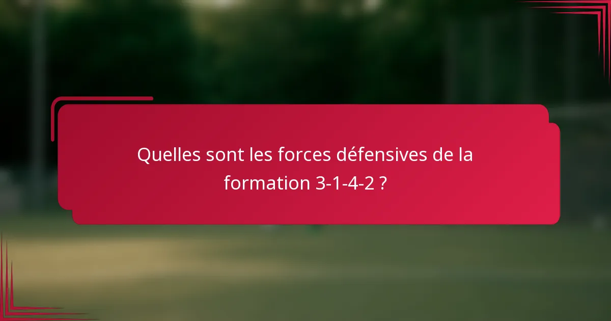 Quelles sont les forces défensives de la formation 3-1-4-2 ?