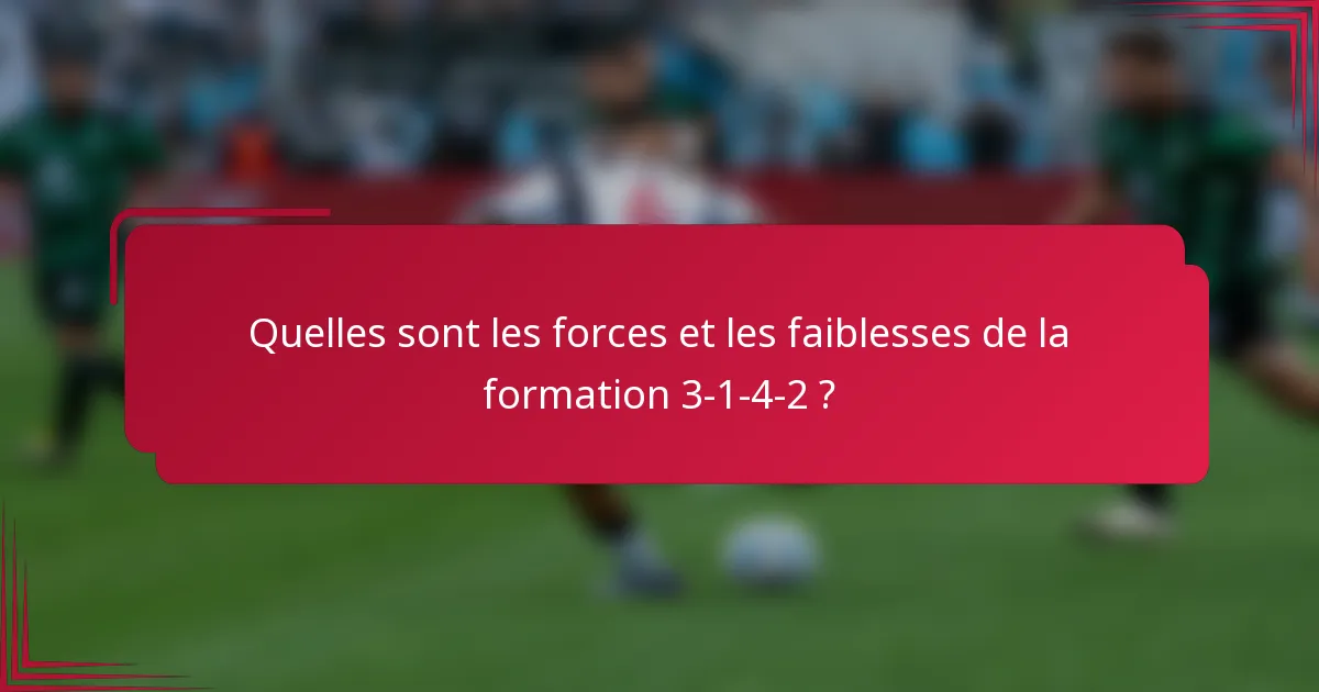 Quelles sont les forces et les faiblesses de la formation 3-1-4-2 ?