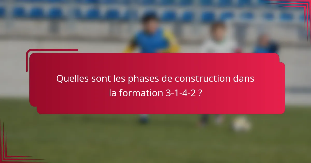 Quelles sont les phases de construction dans la formation 3-1-4-2 ?