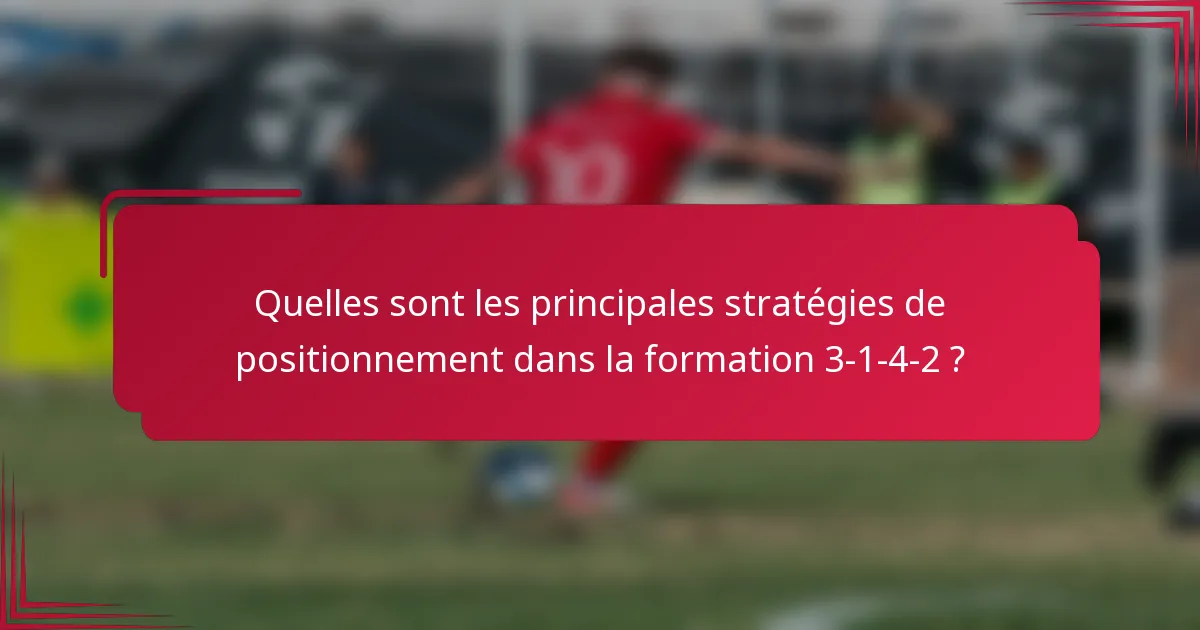 Quelles sont les principales stratégies de positionnement dans la formation 3-1-4-2 ?
