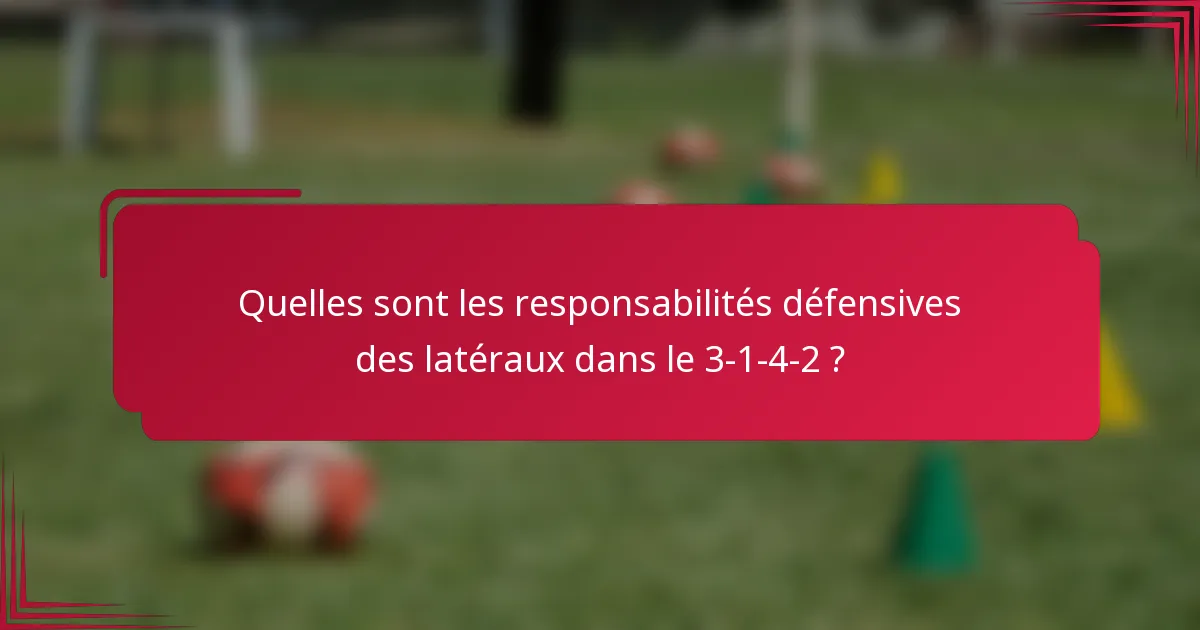 Quelles sont les responsabilités défensives des latéraux dans le 3-1-4-2 ?