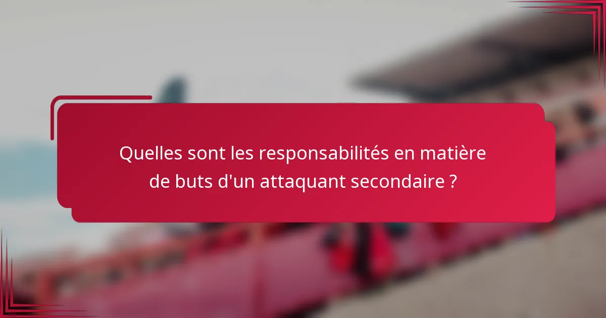 Quelles sont les responsabilités en matière de buts d'un attaquant secondaire ?