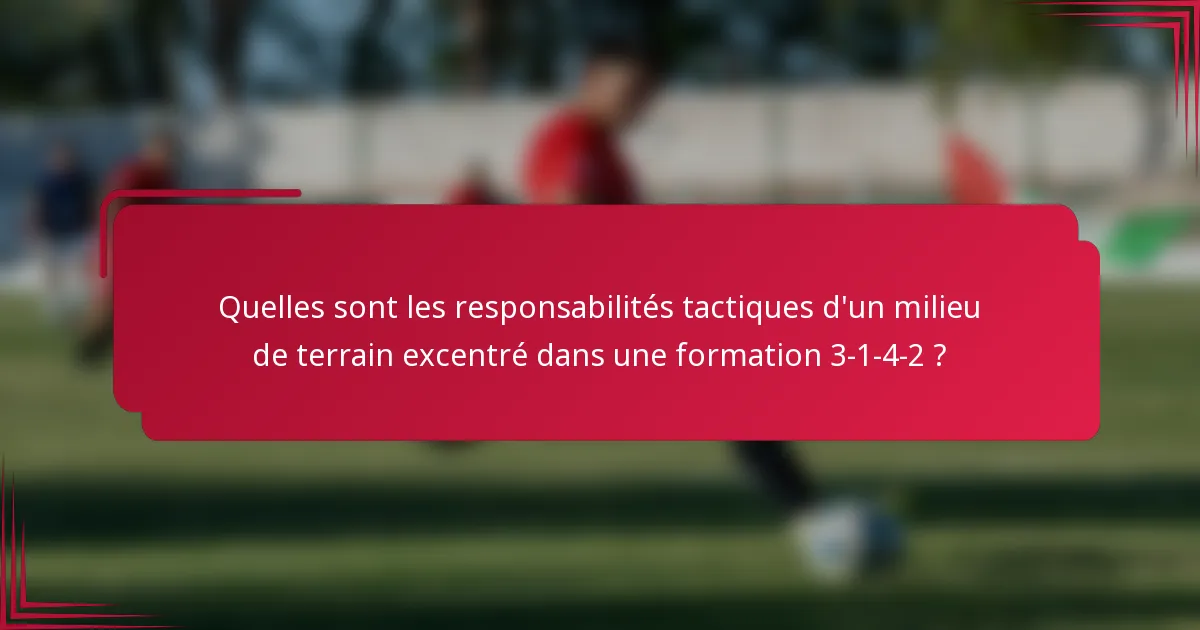 Quelles sont les responsabilités tactiques d'un milieu de terrain excentré dans une formation 3-1-4-2 ?