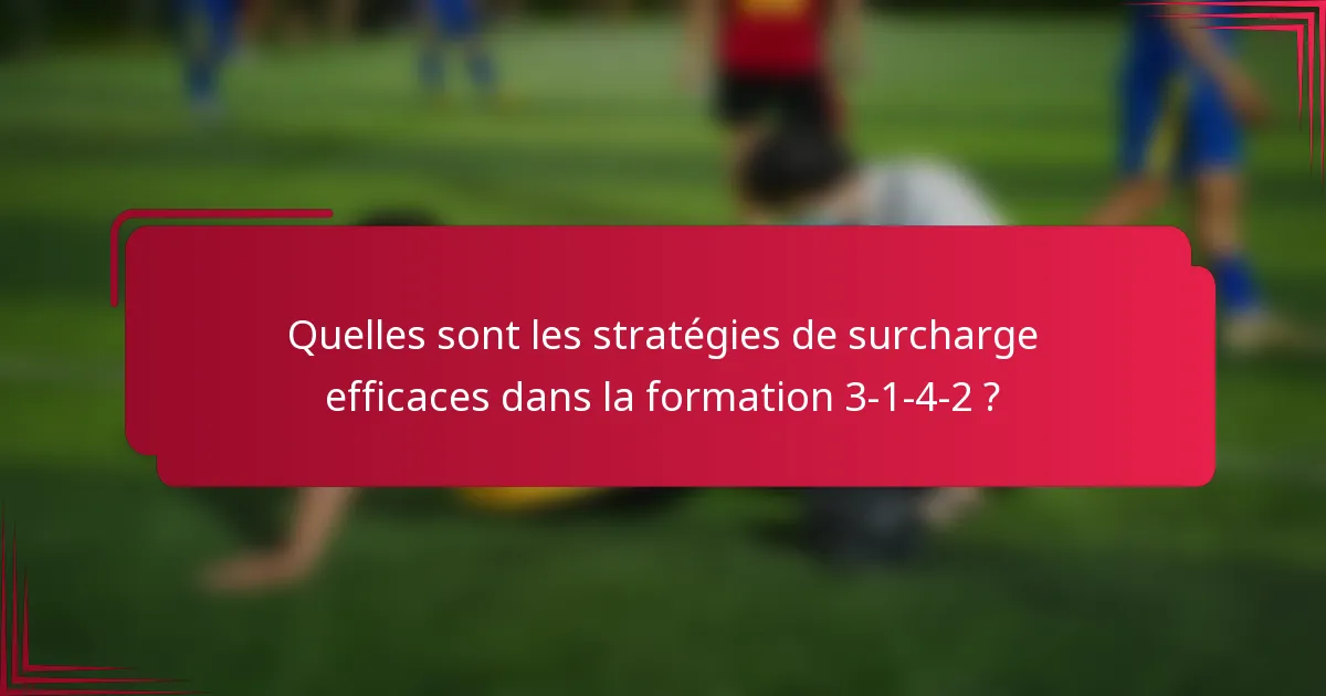 Quelles sont les stratégies de surcharge efficaces dans la formation 3-1-4-2 ?
