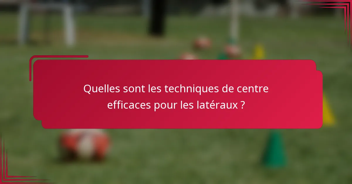 Quelles sont les techniques de centre efficaces pour les latéraux ?