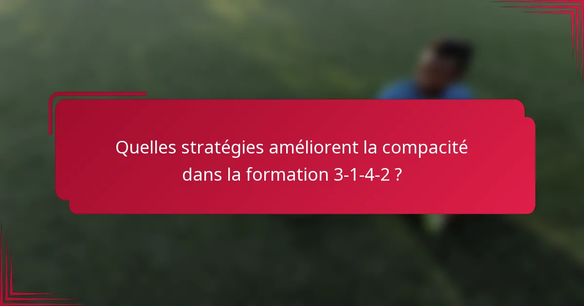 Quelles stratégies améliorent la compacité dans la formation 3-1-4-2 ?