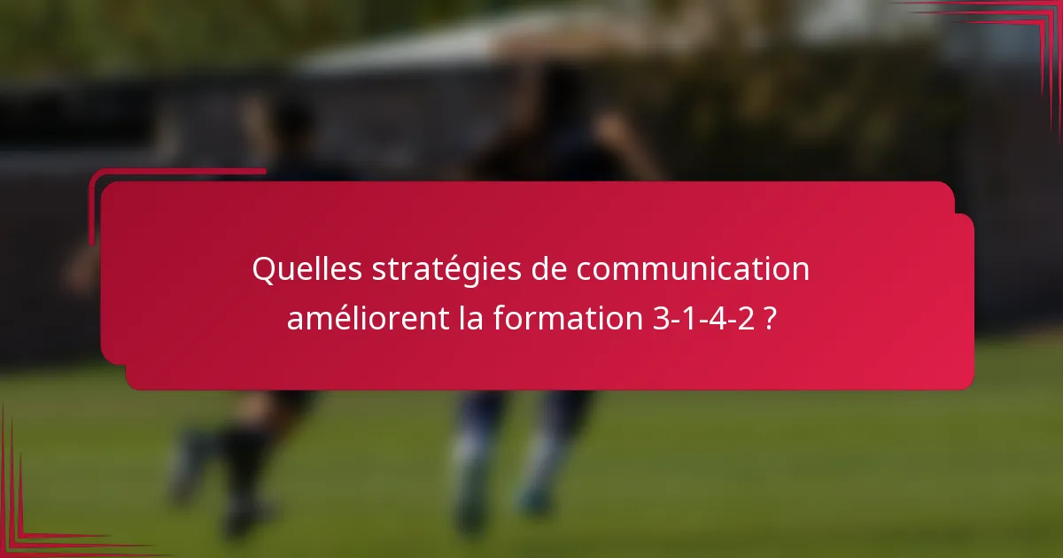 Quelles stratégies de communication améliorent la formation 3-1-4-2 ?