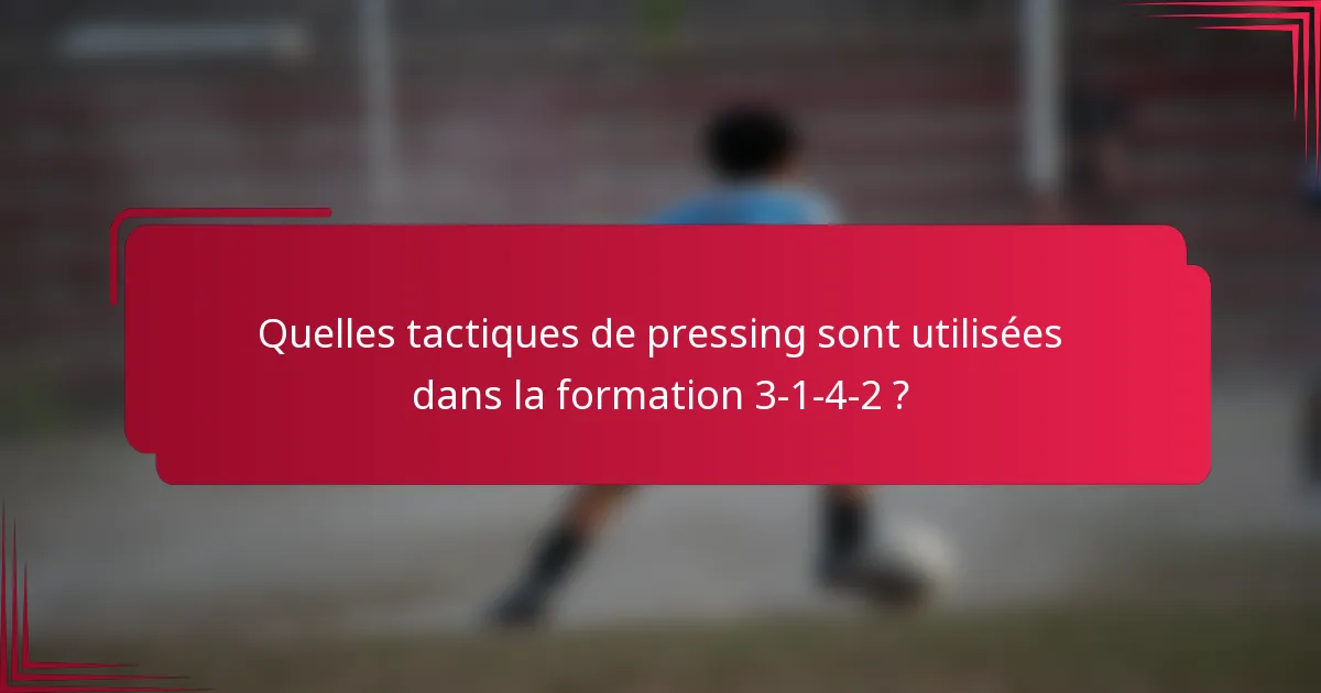 Quelles tactiques de pressing sont utilisées dans la formation 3-1-4-2 ?