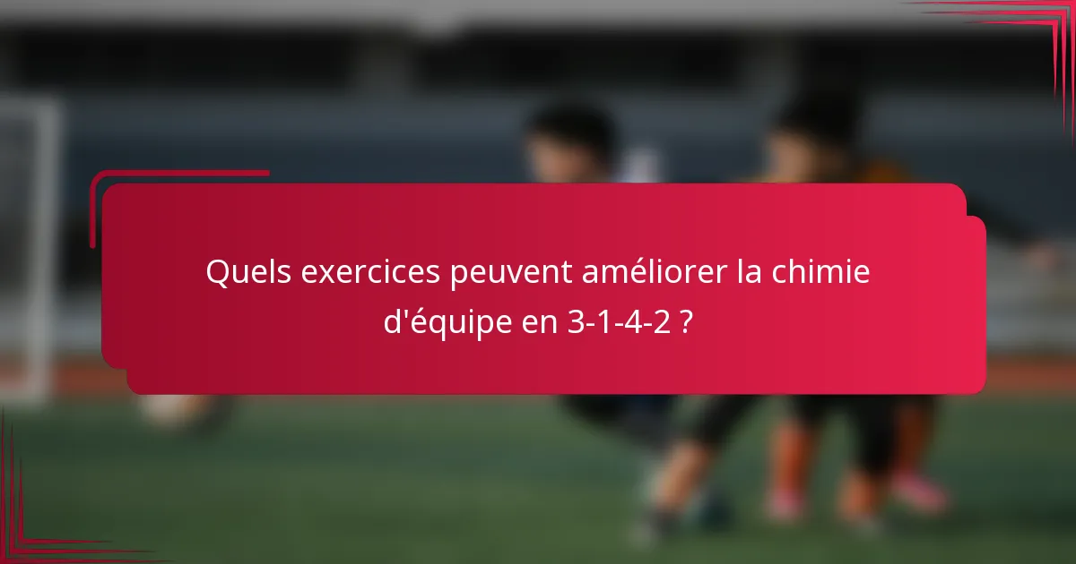 Quels exercices peuvent améliorer la chimie d'équipe en 3-1-4-2 ?